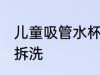 儿童吸管水杯拆洗 儿童吸管水杯怎么拆洗