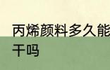 丙烯颜料多久能干 丙烯颜料20分钟能干吗