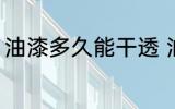 油漆多久能干透 油漆多长时间能干透