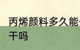 丙烯颜料多久能干 丙烯颜料20分钟能干吗