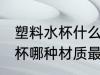 塑料水杯什么材质是最安全的 塑料水杯哪种材质最健康