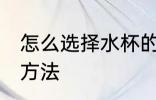 怎么选择水杯的材质 选择水杯的材质方法