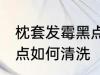 枕套发霉黑点怎么洗掉 枕套发霉有黑点如何清洗