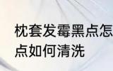 枕套发霉黑点怎么洗掉 枕套发霉有黑点如何清洗