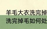 羊毛大衣洗完掉毛怎么处理 羊毛大衣洗完掉毛如何处理