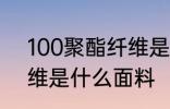 100聚酯纤维是什么面料 100聚酯纤维是什么面料