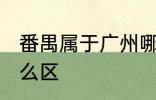 番禺属于广州哪个区 番禺属于广州什么区