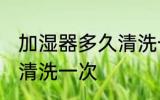 加湿器多久清洗一次 加湿器多长时间清洗一次
