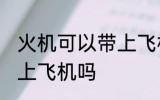 火机可以带上飞机吗 火机可不可以带上飞机吗