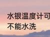 水银温度计可以水洗吗 水银温度计能不能水洗