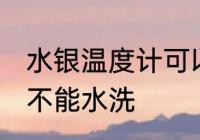 水银温度计可以水洗吗 水银温度计能不能水洗