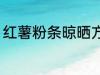 红薯粉条晾晒方法 红薯粉条怎么晾晒