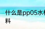 什么是pp05水杯 pp05水杯是什么材料