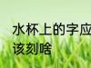 水杯上的字应该刻什么 水杯上的字应该刻啥