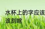 水杯上的字应该刻什么 水杯上的字应该刻啥