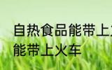 自热食品能带上火车吗 自热食品能不能带上火车