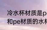 冷水杯材质是pc好还是pe好 pc材质和pe材质的水杯哪种好