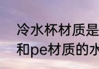 冷水杯材质是pc好还是pe好 pc材质和pe材质的水杯哪种好