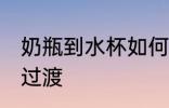 奶瓶到水杯如何过渡 奶瓶到水杯怎么过渡