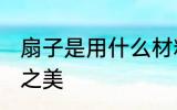 扇子是用什么材料做的 凝聚古今工艺之美