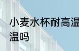 小麦水杯耐高温吗 小麦水杯可以耐高温吗