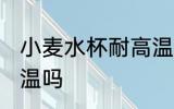 小麦水杯耐高温吗 小麦水杯可以耐高温吗