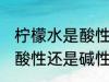 柠檬水是酸性还是碱性食物 柠檬水是酸性还是碱性