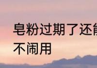 皂粉过期了还能用吗 皂粉过期了还能不闹用