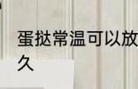 蛋挞常温可以放多久 蛋挞常温能放多久
