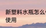 新塑料水瓶怎么使用 新塑料水瓶如何使用