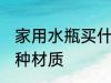家用水瓶买什么材质的 家用水瓶买哪种材质