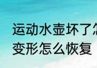 运动水壶坏了怎么修理 铝的运动水壶变形怎么恢复